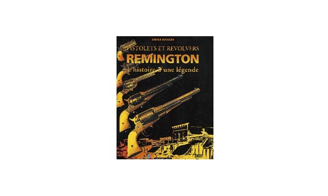 LIVRE PISTOLETS ET REVOLVERS REMINGTON L'HISTOIRE D'UNE LEGENDE