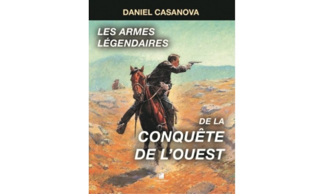 LIVRE LES ARMES EN LEGENDAIRES DE LA CONQUETE DE L'OUEST